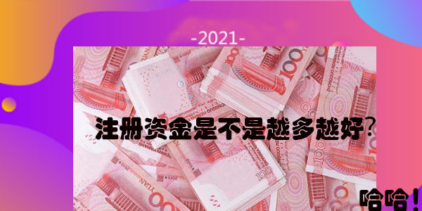 今天有人問我公司注冊資金是不是越多越好？